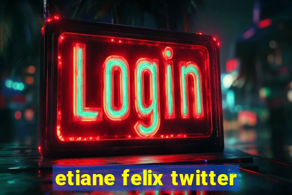 etiane felix twitter